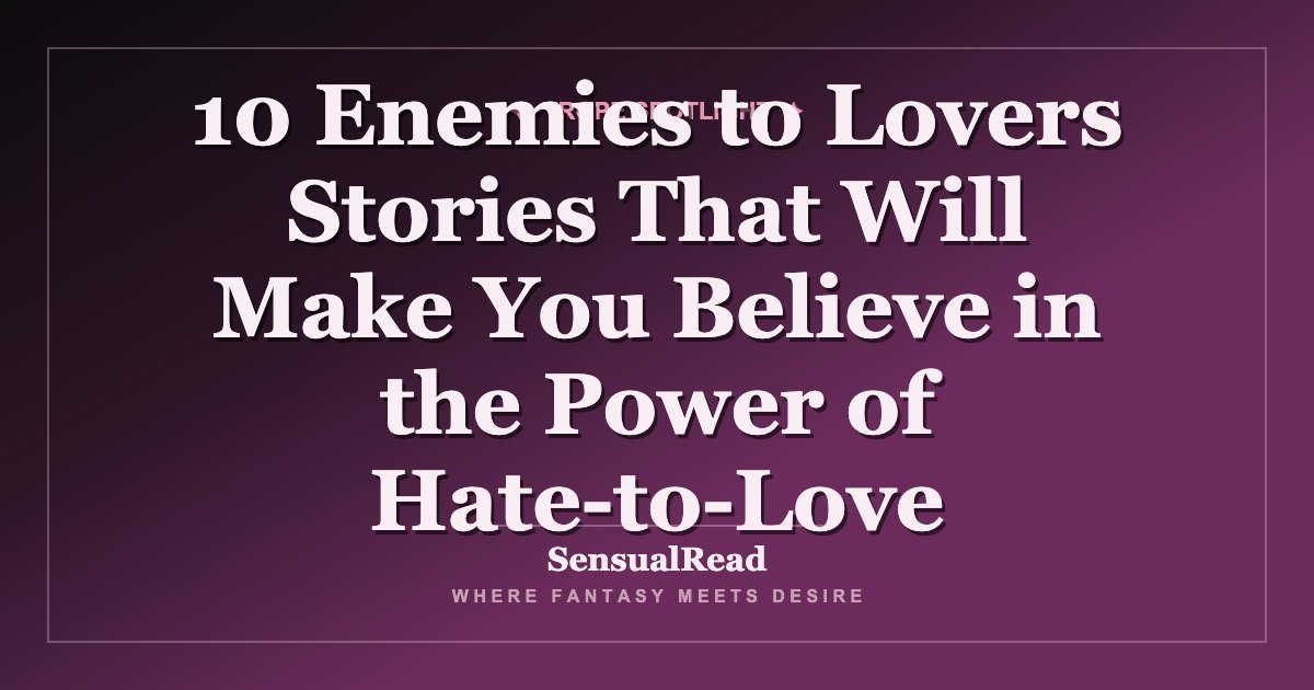10 Enemies to Lovers Stories That Will Make You Believe in the Power of Hate-to-Love — SensualRead