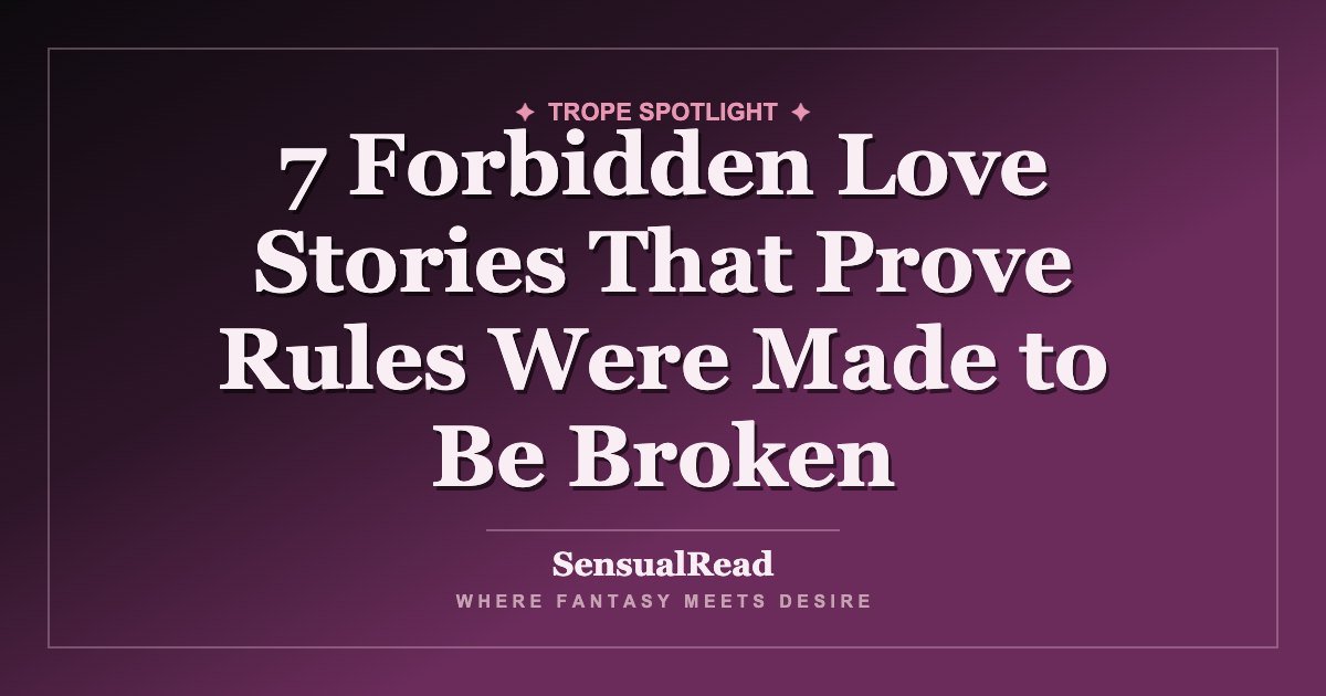7 Forbidden Love Stories That Prove Rules Were Made to Be Broken — SensualRead
