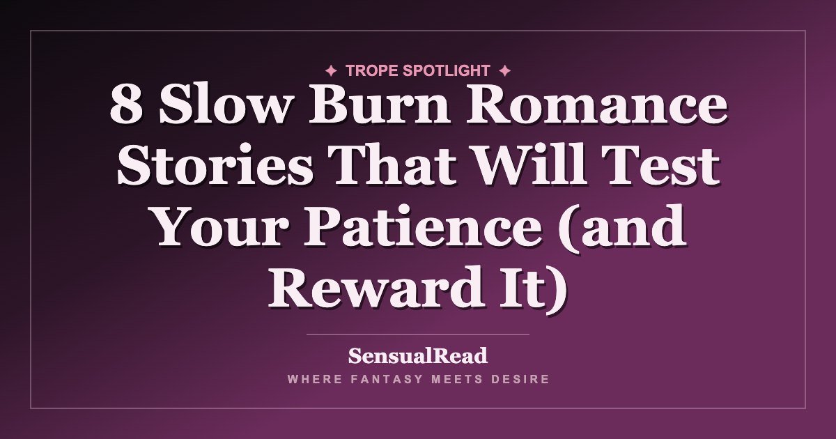 8 Slow Burn Romance Stories That Will Test Your Patience (and Reward It) — SensualRead