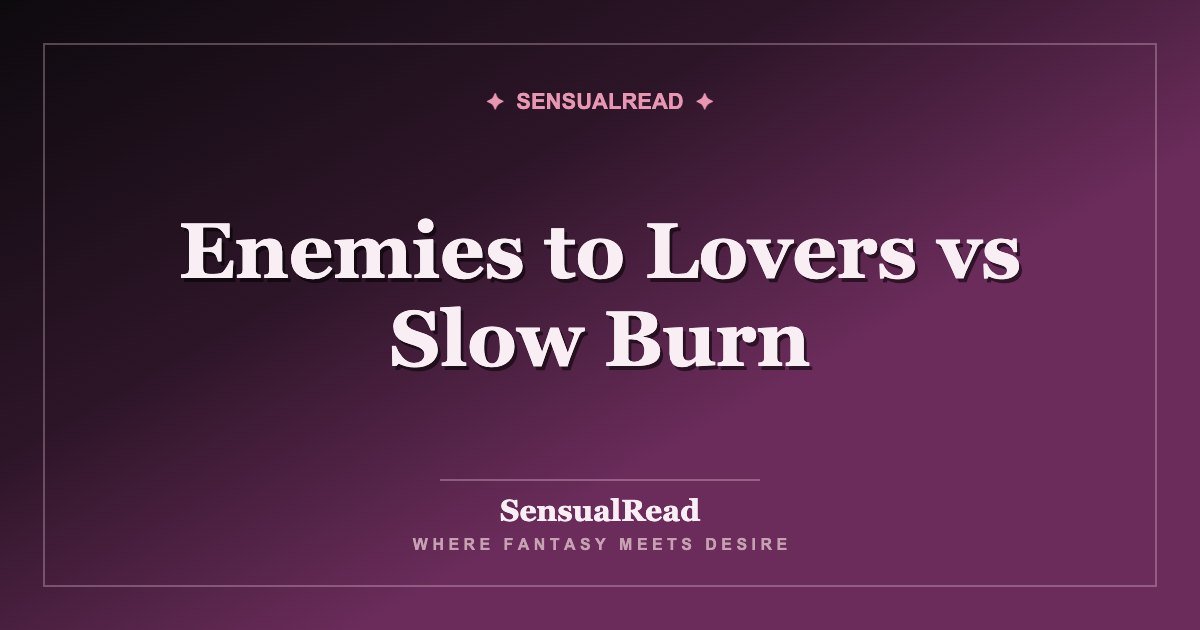 Enemies to Lovers vs Slow Burn — SensualRead