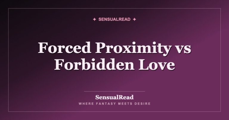 Forced Proximity vs Forbidden Love — SensualRead