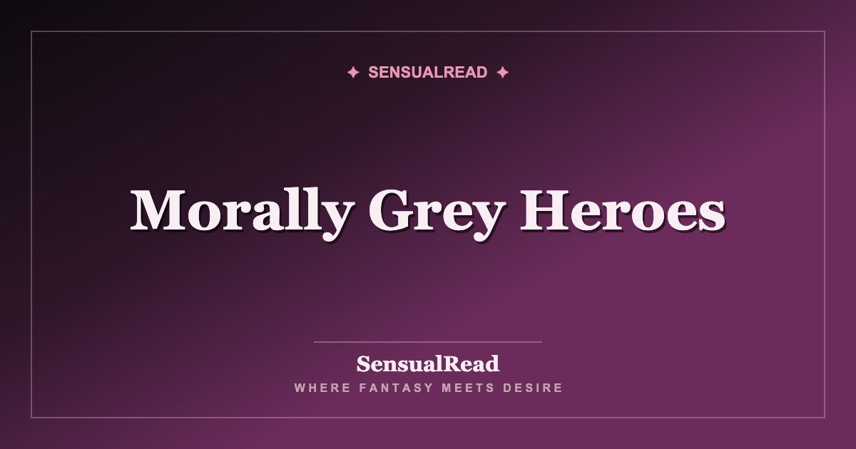 Morally Grey Heroes — SensualRead