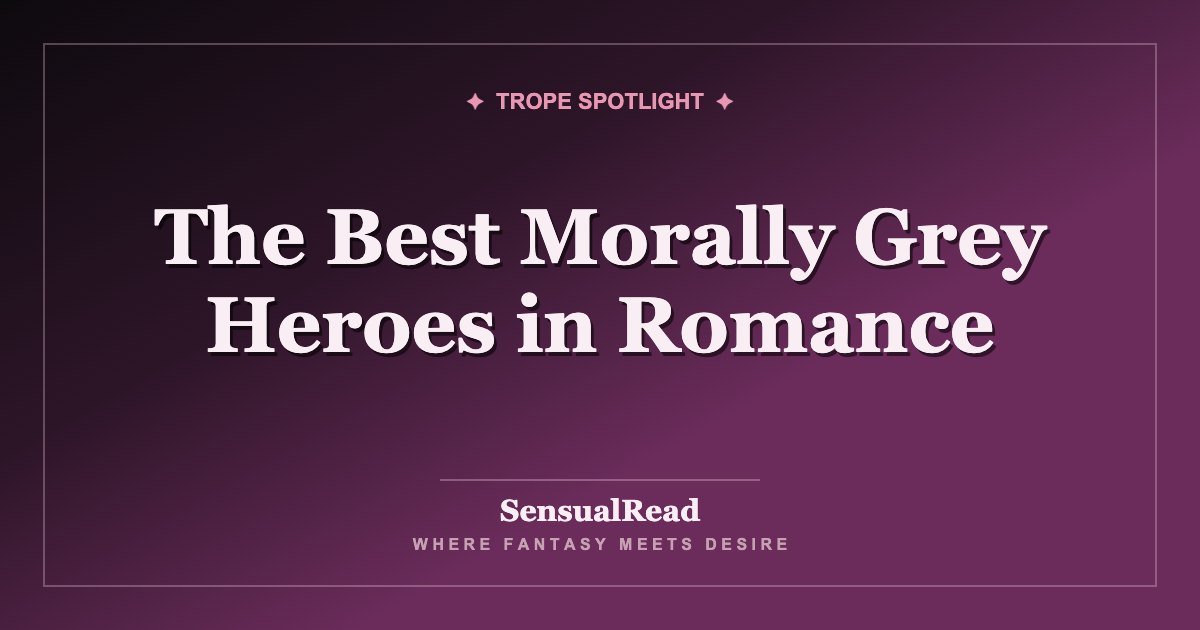 The Best Morally Grey Heroes in Romance — SensualRead