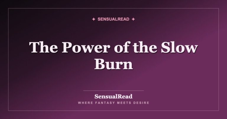The Power of the Slow Burn — SensualRead