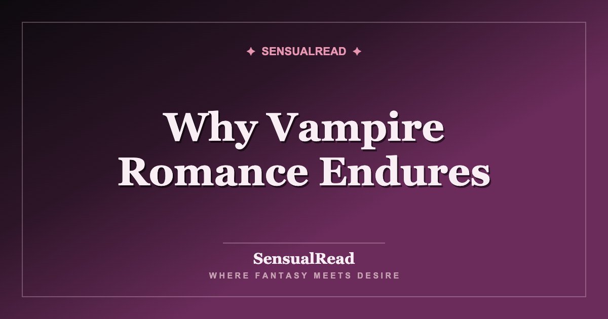 Why Vampire Romance Endures — SensualRead